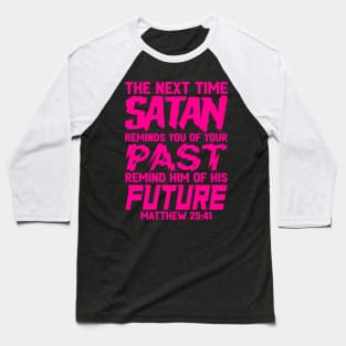 The Next Time Satan Reminds You Of Your Past Remind Him Of His Future Baseball T-Shirt